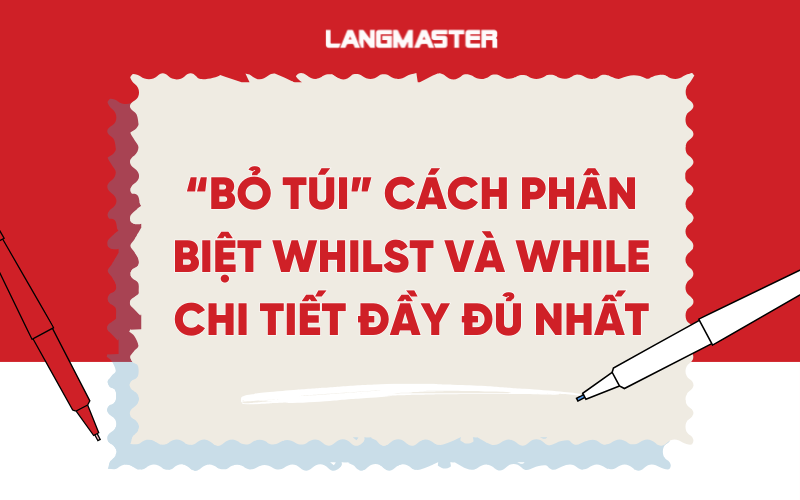 “Bỏ túi” cách phân biệt Whilst và While chi tiết đầy đủ nhất